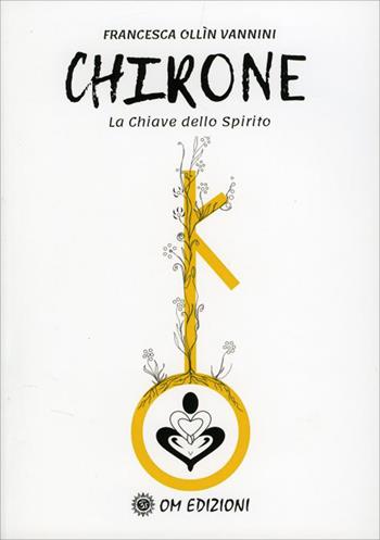Chirone. La Chiave dello Spirito - Francesca Ollin - Libro OM 2021, I saggi | Libraccio.it