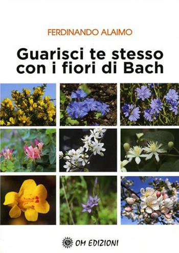 Guarisci te stesso con i fiori di Bach - Ferdinando Alaimo - Libro OM 2021, I saggi | Libraccio.it