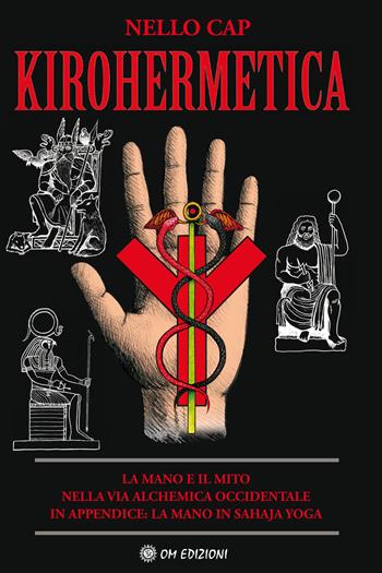 Kirohermetica. La mano e il mito nella via alchemica occidentale - Nello Cap - Libro OM 2021, I saggi | Libraccio.it
