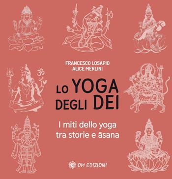 Lo yoga degli dei. I miti dello yoga tra storie e Asana - Francesco Losapio, Alice Merlini - Libro OM 2021, La scienza dello yoga | Libraccio.it