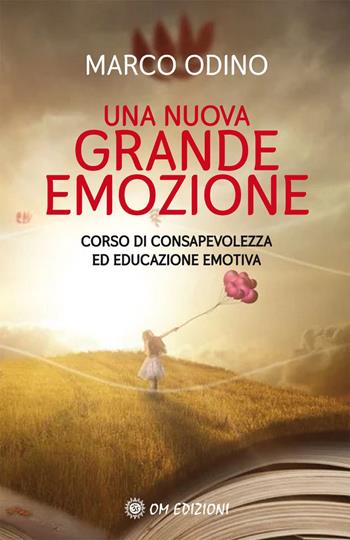 Una nuova grande emozione. Corso di consapevolezza ed educazione emotiva - Marco Odino - Libro OM 2021, I saggi | Libraccio.it