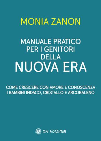 Manuale pratico per i genitori della Nuova Era. Come crescere con amore e conoscenza i bambini indaco, cristallo e arcobaleno - Monia Zanon - Libro OM 2021, I saggi | Libraccio.it