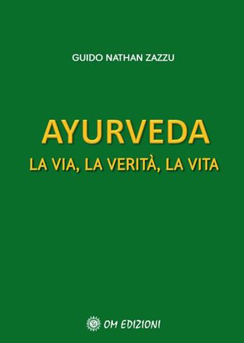 Ayurveda. La via, la verità, la vita - Guido Nathan Zazzu - Libro OM 2021, I saggi | Libraccio.it