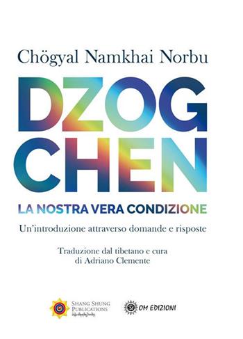 Dzogchen. La nostra vera condizione. Un'introduzione attraverso domande e risposte - Norbu Namkhai - Libro OM 2021, I saggi | Libraccio.it