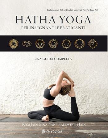 Hatha yoga per insegnanti e praticanti. Una guida completa - Ram Jain, Kalyani Hauswirth-Jain - Libro OM 2022, La scienza dello yoga | Libraccio.it
