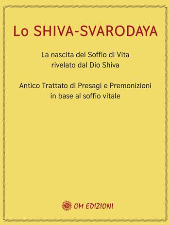 Lo Shiva Svarodaya. La nascita del soffio di vita rivelato dal Dio Shiva. Antico trattato di presagi e premonizioni in base al soffio vitale  - Libro OM 2021, I saggi | Libraccio.it