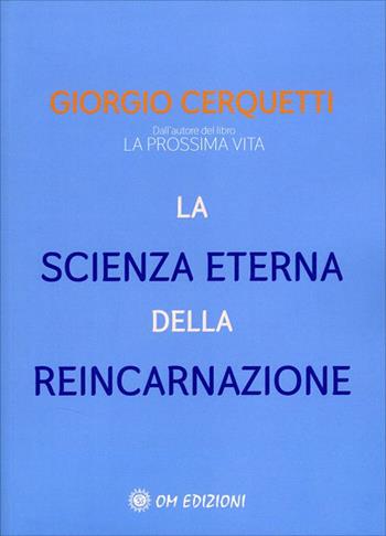 La scienza eterna della reincarnazione - Giorgio Cerquetti - Libro OM 2021, I saggi | Libraccio.it