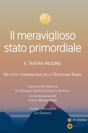 Il meraviglioso stato primordiale. Il tantra Mejung. Un testo fondamentale dello Dzogchen Semde - Majung - Libro OM 2021, I saggi | Libraccio.it
