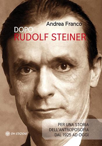 Dopo Rudolf Steiner. Per una storia dell'antroposofia dal 1925 ad oggi - Andrea Franco - Libro OM 2021, I saggi | Libraccio.it
