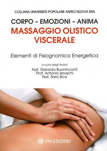 Massaggio olistico viscerale. Elementi di fisiognomica energetica - Gerarda Buoninconti, Sara Sica, Antonio Ieroschi - Libro OM 2022, I saggi | Libraccio.it