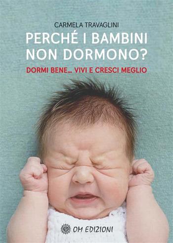 Perché i bambini non dormono? Dormi bene... vivi e cresci meglio - Carmela Travaglini - Libro OM 2021, I saggi | Libraccio.it