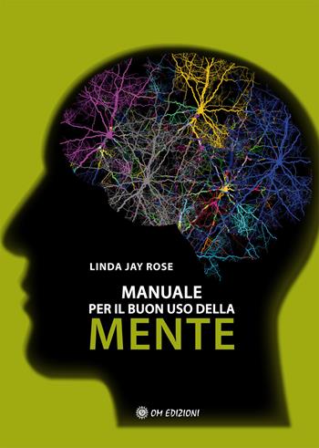 Manuale per il buon uso della mente - Rose Jay Linda - Libro OM 2021, I saggi | Libraccio.it