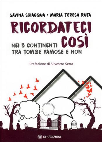 Ricordateci così. Nei 5 continenti tra tombe famose e non - Savina Sciacqua, Maria Teresa Ruta - Libro OM 2022, I saggi | Libraccio.it