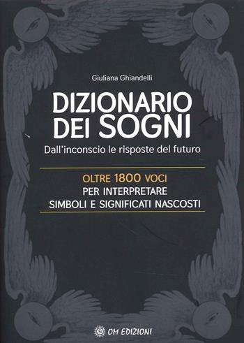 Il dizionario dei sogni. Dall'inconscio le risposte del futuro. Oltre 1800 voci per interpretare simboli e significati nascosti - Giuliana Ghiandelli - Libro OM 2022, I saggi | Libraccio.it