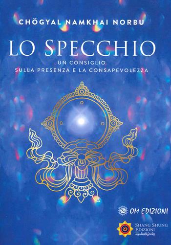 Lo specchio. Un consiglio sulla presenza e sulla consapevolezza - Norbu Namkhai - Libro OM 2022, I saggi | Libraccio.it