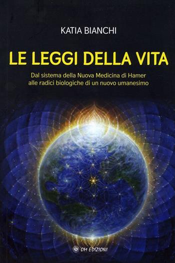 Le leggi della vita. Dal sistema della nuova medicina di Hamer alle radici biologiche di un nuovo umanesimo - Katia Bianchi, Sandra Pellegrino - Libro OM 2022, I saggi | Libraccio.it