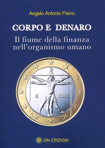 Corpo e denaro. Il fiume della finanza nell'organismo umano - Angelo Antonio Fierro - Libro OM 2022, I saggi | Libraccio.it