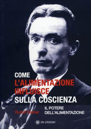 Come l'alimentazione influisce sulla coscienza. Il potere dell'alimentazione - Rudolf Steiner - Libro OM 2022, I saggi | Libraccio.it