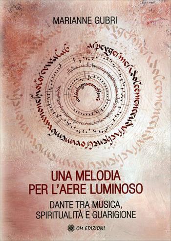 Una melodia per l'aere luminoso. Dante tra musica, spiritualità e guarigione - Marianne Gubri - Libro OM 2022, I saggi | Libraccio.it