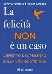 La felicità non è un caso. L'effetto del pensiero sulla vita quotidiana