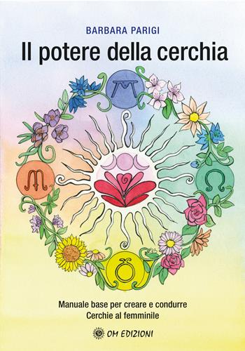 Il potere della cerchia. Manuale base per creare e condurre Cerchie al femminile - Barbara Parigi - Libro OM 2024, I saggi | Libraccio.it
