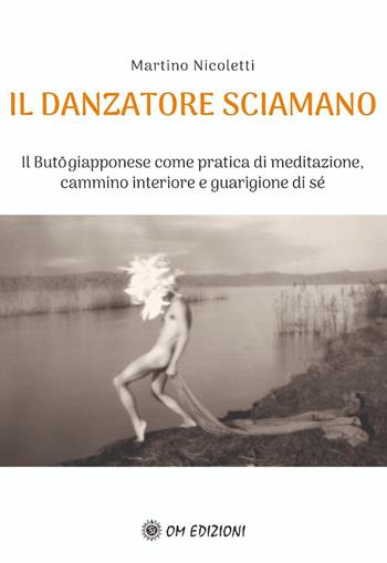 Il danzatore sciamano - Martino Nicoletti - Libro OM 2024, I saggi | Libraccio.it
