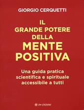 Il grande potere della mente positiva. Una guida pratica scientifica e spirituale accessibile a tutti