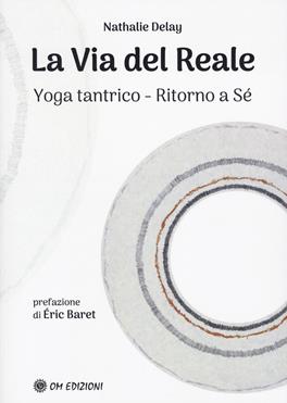La via del reale. Yoga tantrico - Ritorno a sé - Nathalie Delay - Libro OM 2023, I saggi | Libraccio.it