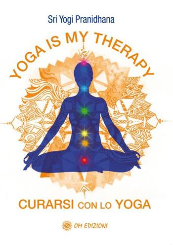 Yoga is my therapy. Curarsi con lo yoga - Yogi Pranidhana - Libro OM 2023, I saggi | Libraccio.it
