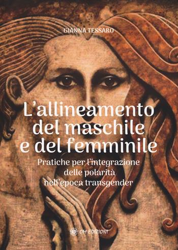 Allineamento del maschile e del femminile. Pratiche per l'integrazione delle polarità nell'epoca transgerder - Gianna Tessaro - Libro OM 2023, I saggi | Libraccio.it