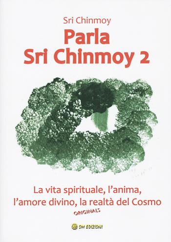 Parla Sri Chinmoy. Vol. 2: La vita spirituale, l'anima, l'amore divino, la realtà del cosmo - Sri Chinmoy - Libro OM 2023, I saggi | Libraccio.it