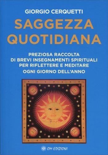 Saggezza quotidiana. Preziosa raccolta di brevi insegnamenti spirituali per riflettere e meditare ogni giorno dell'anno - Giorgio Cerquetti - Libro OM 2023, I saggi | Libraccio.it