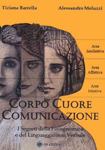 Corpo cuore comunicazione. I segreti della fisiognomica e del linguaggio non verbale - Tiziana Barrella, Alessandro Meluzzi - Libro OM 2023 | Libraccio.it