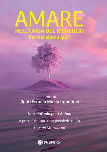 Amare nell'onda del risveglio. Perché siamo qui? - Jyoti Franca Maria Impallari - Libro OM 2023, I saggi | Libraccio.it
