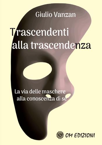 Trascendenti alla trascendenza - Giulio Vanzan - Libro OM 2023, I saggi | Libraccio.it