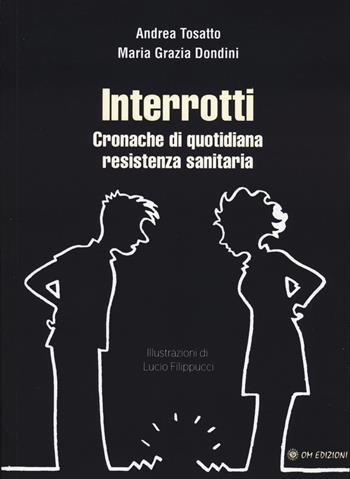 Interrotti. Cronache di quotidiana resistenza sanitaria - Andrea Tosatto, Maria Grazia Dondini - Libro OM 2023, I saggi | Libraccio.it