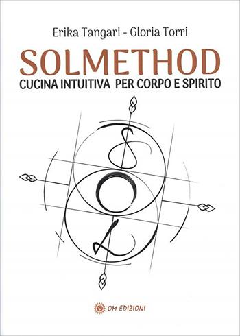Solmethod. Cucina intuitiva per corpo e spirito - Erika Tangari, Gloria Torri - Libro OM 2024, I saggi | Libraccio.it