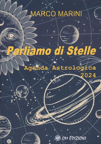Parliamo di stelle. Agenda astrologica 2024 - Marco Marini - Libro OM 2024, I saggi | Libraccio.it