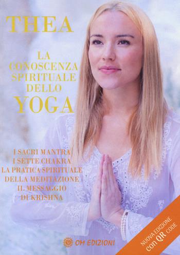 La conoscenza spirituale dello yoga. I sacri mantra, i sette chakra, la pratica spirituale della meditazione, il messaggio di Krishna - Thea Crudi - Libro OM 2023, La scienza dello yoga | Libraccio.it
