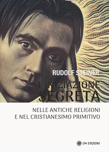 L'iniziazione segreta nelle antiche religioni e nel cristianesimo primitivo - Rudolf Steiner - Libro OM 2024, I saggi | Libraccio.it