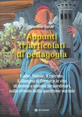 Appunti triarticolati di pedagogia. Fiabe, favole, il calcolo, il disegno di forme e le vite di donne e uomini straordinari, sullo sfondo della questione sociale