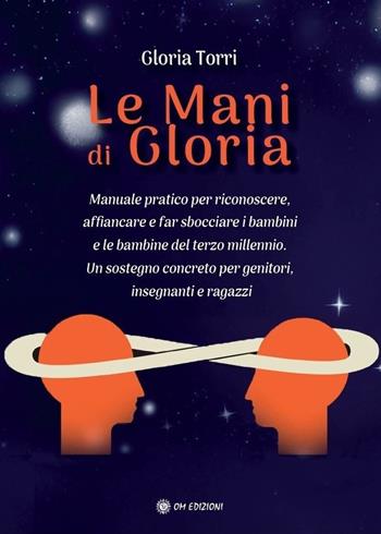 Le mani di Gloria. Manuale pratico per riconoscere, affiancare e far sbocciare i bambini e le bambine del terzo millennio. Un sostegno concreto per genitori, insegnanti e ragazzi - Gloria Torri - Libro OM 2025 | Libraccio.it