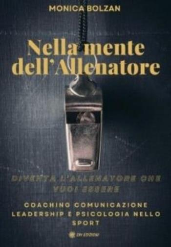 Nella mente dell'allenatore. Coaching, comunicazione, leadership e psicologia nello sport - Monica Bolzan - Libro OM 2025 | Libraccio.it