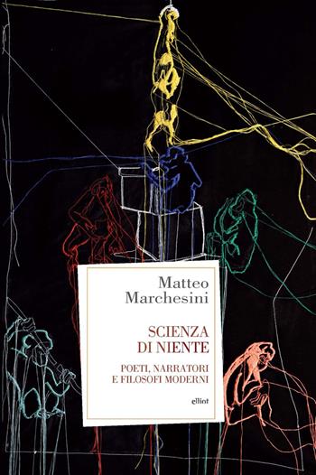 Scienza di niente. Poeti, narratori e filosofi moderni - Matteo Marchesini - Libro Elliot 2020, Antidoti | Libraccio.it