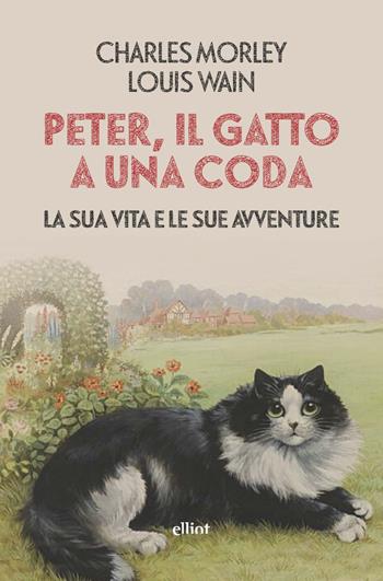 Peter, il gatto a una coda. La sua vita e le sue avventure - Charles Morley, Charles Morley - Libro Elliot 2021, Fuori collana | Libraccio.it