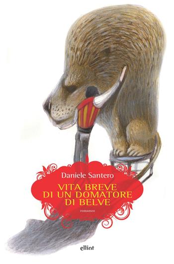 Vita breve di un domatore di belve - Daniele Santero - Libro Elliot 2021, Scatti | Libraccio.it