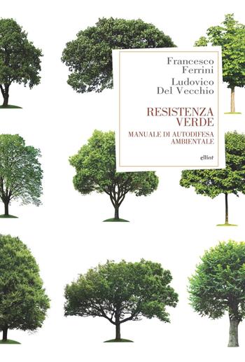 Resistenza verde. Manuale di autodifesa ambientale - Francesco Ferrini, Ludovico Del Vecchio - Libro Elliot 2021, Antidoti | Libraccio.it