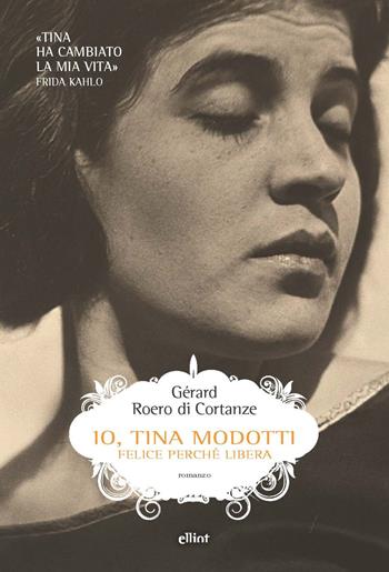 Io, Tina Modotti. Felice perché libera - Gérard Roero di Cortanze - Libro Elliot 2021, Scatti | Libraccio.it