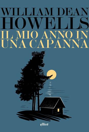 Il mio anno in una capanna. Un assaggio di autobiografia - William Dean Howells - Libro Elliot 2021, Lampi | Libraccio.it