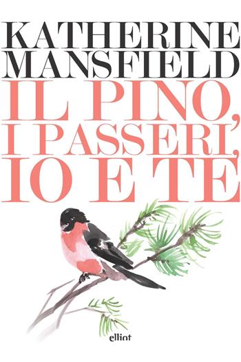 Il pino, i passeri, io e te - Katherine Mansfield - Libro Elliot 2021, Lampi | Libraccio.it